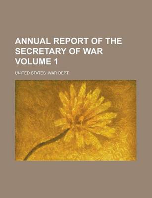 Book cover for Annual Report of the Secretary of War Volume 1