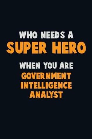 Cover of Who Need A SUPER HERO, When You Are Government Intelligence Analyst