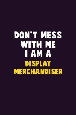 Cover of Don't Mess With Me, I Am A Display Merchandiser