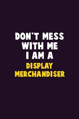 Book cover for Don't Mess With Me, I Am A Display Merchandiser