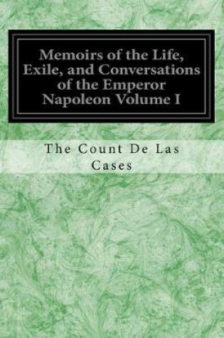 Cover of Memoirs of the Life, Exile, and Conversations of the Emperor Napoleon Volume I