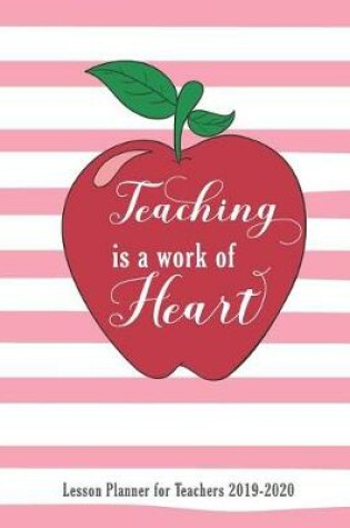 Cover of Lesson Planner for Teachers 2019-2020 Teaching Is a Work of Heart