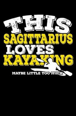 Cover of This Sagittarius Loves Kayaking Maybe Little Too Much Notebook