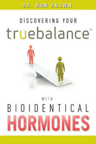 Cover of Discovering Your Truebalance with Bioidentical Hormones