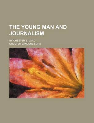 Book cover for The Young Man and Journalism; By Chester S. Lord