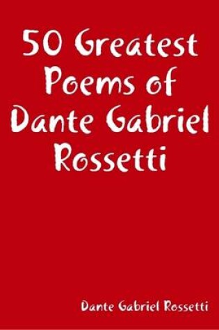 Cover of 50 Greatest Poems of Dante Gabriel Rossetti