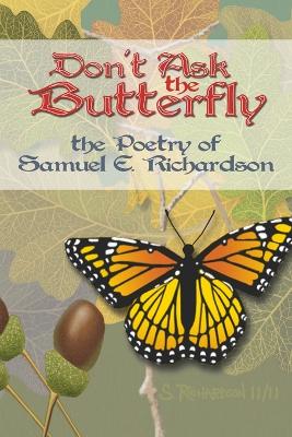 Book cover for Don't Ask the Butterfly - the Poetry of Samuel E. Richardson