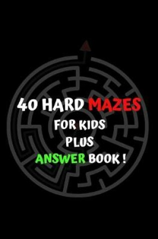 Cover of 40 hard mazes for kids plus answer book!
