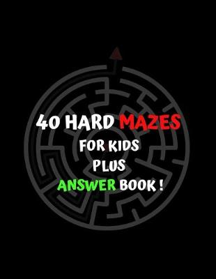 Book cover for 40 hard mazes for kids plus answer book!