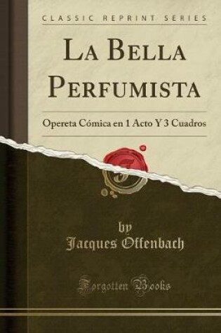 Cover of La Bella Perfumista: Opereta Cómica en 1 Acto Y 3 Cuadros (Classic Reprint)