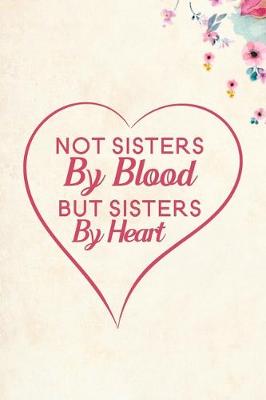 Book cover for Not Sisters By Blood But Sisters By Heart
