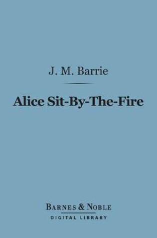 Cover of Alice Sit-By-The-Fire (Barnes & Noble Digital Library)