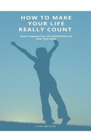 Cover of How To Make Your Life Really Count. (SOFTCOVER)