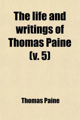 Book cover for The Life and Writings of Thomas Paine (Volume 5); Containing a Biography