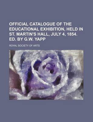 Book cover for Official Catalogue of the Educational Exhibition, Held in St. Martin's Hall, July 4, 1854. Ed. by G.W. Yapp