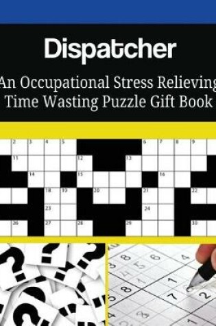 Cover of Dispatcher An Occupational Stress Relieving Time Wasting Puzzle Gift Book