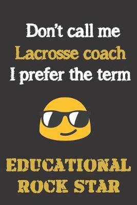 Book cover for Don't call me Lacrosse coach. I prefer the term educational rock star.