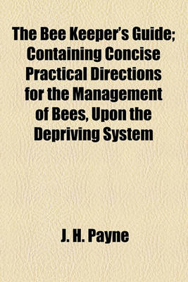 Book cover for The Bee Keeper's Guide; Containing Concise Practical Directions for the Management of Bees, Upon the Depriving System