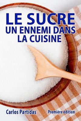 Book cover for Le Sucre Un Ennemi Dans La Cuisine