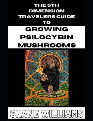 Book cover for THE 5th DIMENSION TRAVELERS GUIDE TO GROWING PSILOCYBIN MUSHROOMS