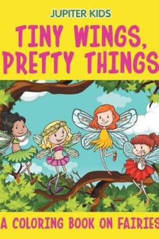 Cover of Tiny Wings, Pretty Things (A Coloring Book on Fairies)