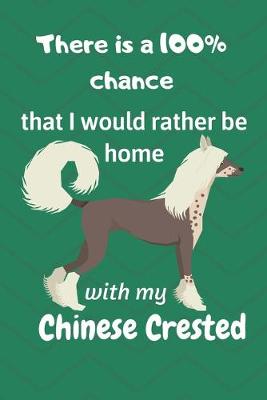 Book cover for There is a 100% chance that I would rather be home with my Chinese Crested Dog