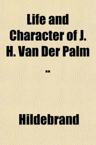 Cover of Life and Character of J. H. Van Der Palm ..