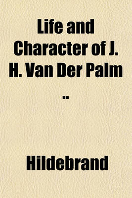 Book cover for Life and Character of J. H. Van Der Palm ..