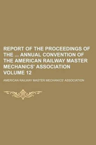 Cover of Report of the Proceedings of the Annual Convention of the American Railway Master Mechanics' Association Volume 12