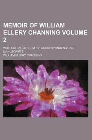Cover of Memoir of William Ellery Channing; With Extracts from His Correspondence and Manuscripts Volume 2