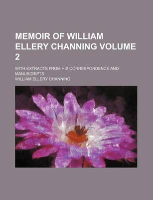 Book cover for Memoir of William Ellery Channing; With Extracts from His Correspondence and Manuscripts Volume 2