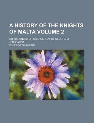 Book cover for A History of the Knights of Malta Volume 2; Or the Order of the Hospital of St. John of Jerusalem