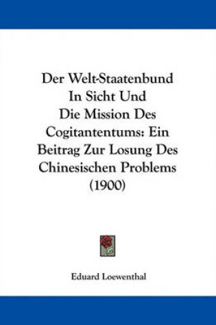 Cover of Der Welt-Staatenbund In Sicht Und Die Mission Des Cogitantentums