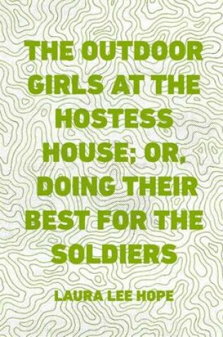 Cover of The Outdoor Girls at the Hostess House; Or, Doing Their Best for the Soldiers