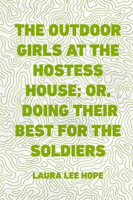 Book cover for The Outdoor Girls at the Hostess House; Or, Doing Their Best for the Soldiers