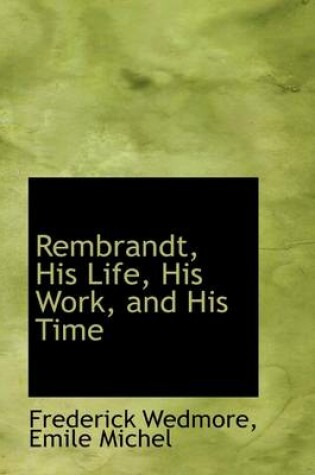 Cover of Rembrandt, His Life, His Work, and His Time