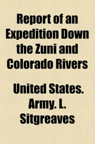 Cover of Report of an Expedition Down the Zuni and Colorado Rivers