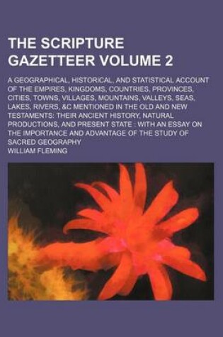 Cover of The Scripture Gazetteer Volume 2; A Geographical, Historical, and Statistical Account of the Empires, Kingdoms, Countries, Provinces, Cities, Towns, Villages, Mountains, Valleys, Seas, Lakes, Rivers, &C Mentioned in the Old and New Testaments