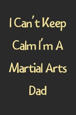 Book cover for I Can't Keep Calm I'm A Martial Arts Dad