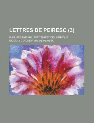 Book cover for Lettres de Peiresc; Publiees Par Philippe Tamizey de Larroque (3 )