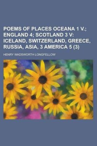 Cover of Poems of Places Oceana 1 V. (Volume 3); England 4 Scotland 3 V Iceland, Switzerland, Greece, Russia, Asia, 3 America 5