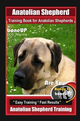 Book cover for Anatolian Shepherd Training Book for Anatolian Shepherds By BoneUP DOG Training, Are You Ready to Bone Up? Easy Training * Fast Results, Anatolian Shepherd Training