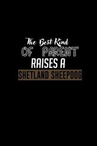 Cover of The best kind of parent raises a Shetland sheepdog
