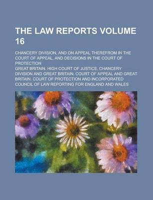 Book cover for The Law Reports; Chancery Division, and on Appeal Therefrom in the Court of Appeal, and Decisions in the Court of Protection Volume 16