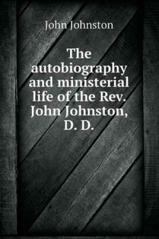 Cover of The autobiography and ministerial life of the Rev. John Johnston, D. D