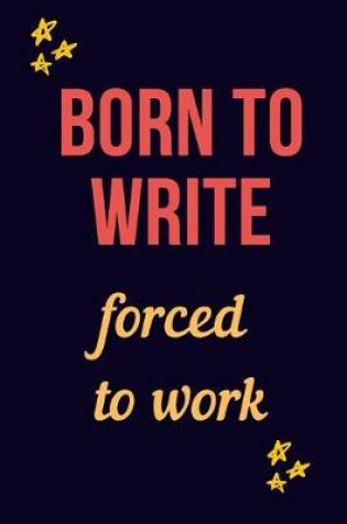 Cover of Born to write forced to work