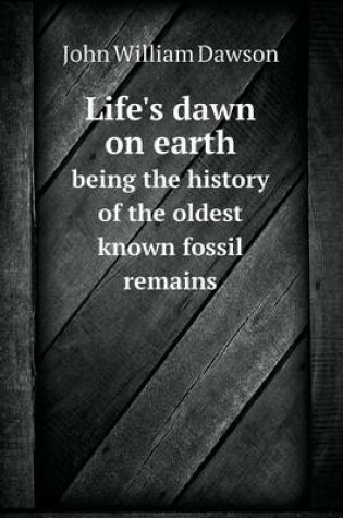 Cover of Life's dawn on earth being the history of the oldest known fossil remains