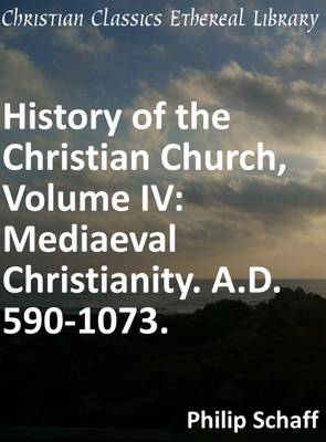 Book cover for History of the Christian Church, Volume IV: Mediaeval Christianity. A.D. 590-1073.