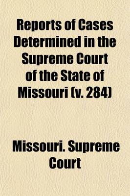 Book cover for Reports of Cases Determined by the Supreme Court of the State of Missouri (Volume 284)