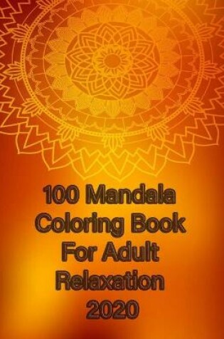 Cover of 100 Mandala Coloring Book For Adult Relaxation 2020